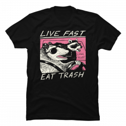 live fast eat trash shirt